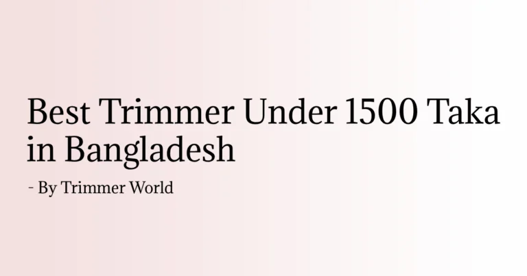 Want a better trimmer than a basic budget one? See our top 5 trimmers under 1500 taka in Bangladesh, with battery life, specs and delivery info.